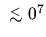 $\ \lower 3pt\hbox{${\buildrel < \over \sim}$ }\10^7$