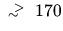 $\; \raisebox{-.4ex}{$\scriptstyle \sim$ } \hspace{-.55em}
\raisebox{ .6ex}{$\scriptstyle >$ } \;170$