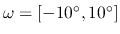 $\omega = [-10^\circ, 10^\circ]$