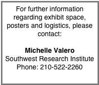 For further information regarding exhibit space, posters and logistics, please contact:

Michelle Valero
Southwest Research Institute
Phone: 210-522-2260 michelle.valero@swri.org

