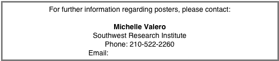 For further information regarding posters, please contact:

Michelle Valero
Southwest Research Institute
Phone: 210-522-2260
Email: michelle.valero@swri.org
