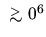 $\ \lower 3pt\hbox{${\buildrel > \over \sim}$ }\10^6$