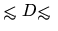 ${\hbox{\rlap{\hbox{\lower4pt\hbox{$\sim$ }}}\hbox{$<$ }}}D
{\hbox{\rlap{\hbox{\lower4pt\hbox{$\sim$ }}}\hbox{$<$ }}}$