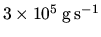 $3\times 10^5\:{\rm
g}\:{\rm s}^{-1}$