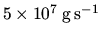 $5\times 10^7\:{\rm
g}\:{\rm s}^{-1}$