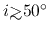 $i {\hbox{\rlap{\hbox{\lower4pt\hbox{$\sim$}}}\hbox{$>$}}}50^\circ$