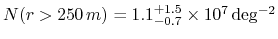 $N(r>250\,m) =
1.1^{+1.5}_{-0.7} \times 10^7\,\rm {deg^{-2}}$
