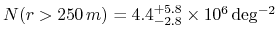 $N(r>250\,m) = 4.4^{+5.8}_{-2.8} \times
10^6\,\rm {deg^{-2}}$