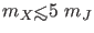 $m_X {\hbox{\rlap{\hbox{\lower4pt\hbox{$\sim$}}}\hbox{$<$}}}5~m_J$