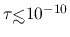 $\tau {\hbox{\rlap{\hbox{\lower4pt\hbox{$\sim$}}}\hbox{$<$}}}10^{-10}$