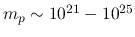 $m_{p} \sim 10^{21}-10^{25}$