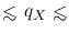 ${\hbox{\rlap{\hbox{\lower4pt\hbox{$\sim$}}}\hbox{$<$}}}~q_X~{\hbox{\rlap{\hbox{\lower4pt\hbox{$\sim$}}}\hbox{$<$}}}$