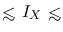 ${\hbox{\rlap{\hbox{\lower4pt\hbox{$\sim$}}}\hbox{$<$}}}~I_X~{\hbox{\rlap{\hbox{\lower4pt\hbox{$\sim$}}}\hbox{$<$}}}$