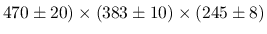 $470 \pm 20) \times (383 \pm 10) \times (245 \pm 8)$